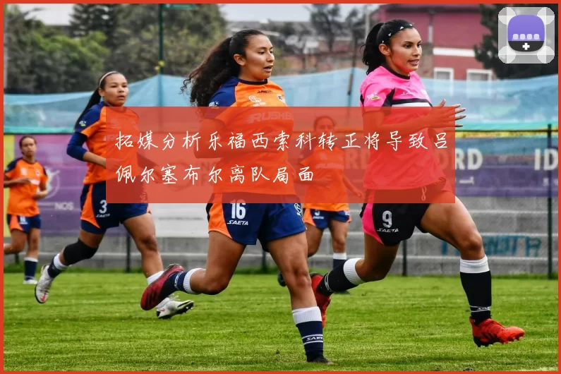 拓媒分析乐福西索科转正将导致吕佩尔塞布尔离队局面